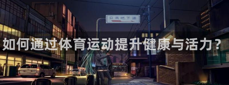 米兰体育官网下载招商电话地址是多少：如何通过体育运动