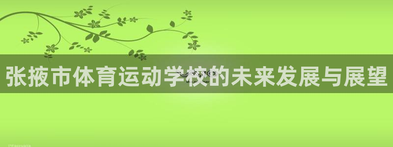 米兰体育官方正版app娱乐首页网站大全：张掖市体育运动学校的