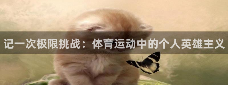 米兰体育官网下载联系电话：记一次极限挑战：体育运动中