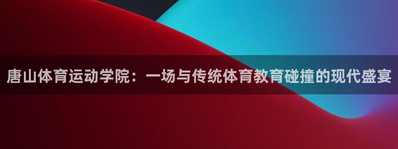米兰体育官网下载平台注册要钱吗安全吗：唐山体育运动学院：一场